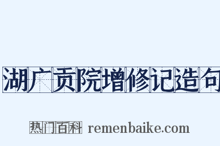 湖广贡院增修记造句是什么意思的图片